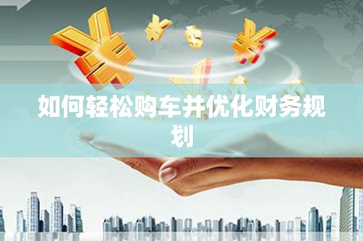 宽甸如何轻松购车并优化财务规划