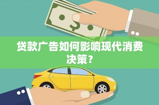 宽甸贷款广告如何影响现代消费决策？