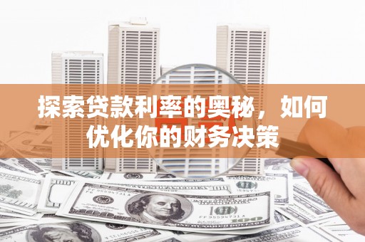 宽甸探索贷款利率的奥秘，如何优化你的财务决策