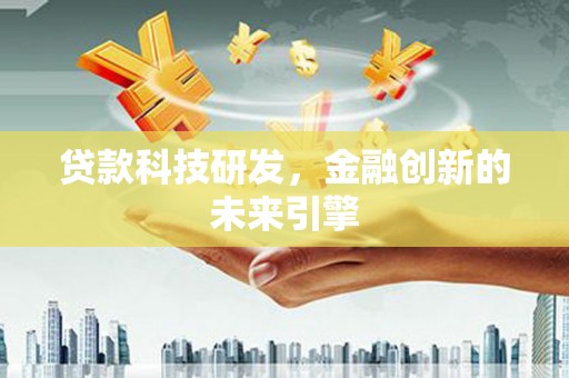 宽甸贷款科技研发，金融创新的未来引擎