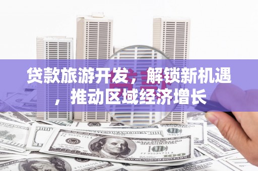 宽甸贷款旅游开发，解锁新机遇，推动区域经济增长