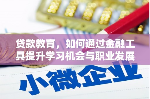 宽甸贷款教育，如何通过金融工具提升学习机会与职业发展