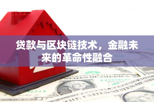 宽甸贷款与区块链技术，金融未来的革命性融合