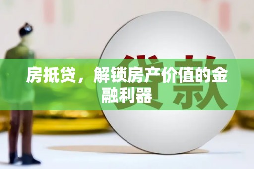 宽甸房抵贷，解锁房产价值的金融利器