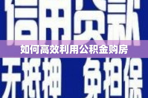宽甸如何高效利用公积金购房