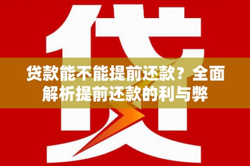 宽甸贷款能不能提前还款？全面解析提前还款的利与弊