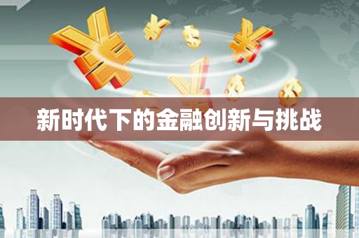 宽甸新时代下的金融创新与挑战 宽甸新时代下的金融创新与挑战