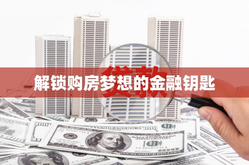 宽甸解锁购房梦想的金融钥匙