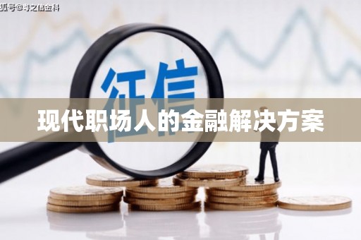 宽甸现代职场人的金融解决方案