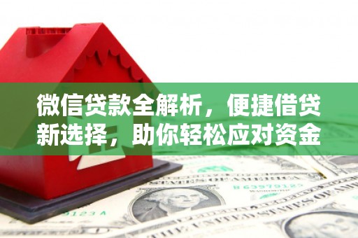 宽甸微信贷款全解析，便捷借贷新选择，助你轻松应对资金需求